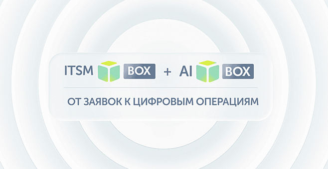 ITSM + AI box: от заявок к цифровым операциям